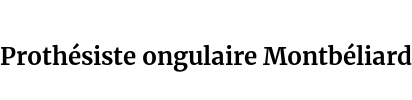 Prothésiste ongulaire Montbéliard